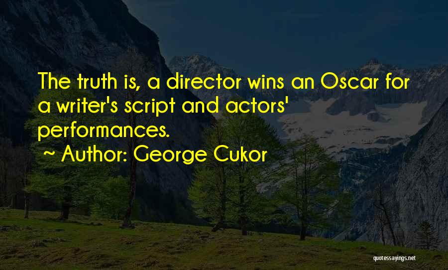 George Cukor Quotes: The Truth Is, A Director Wins An Oscar For A Writer's Script And Actors' Performances.