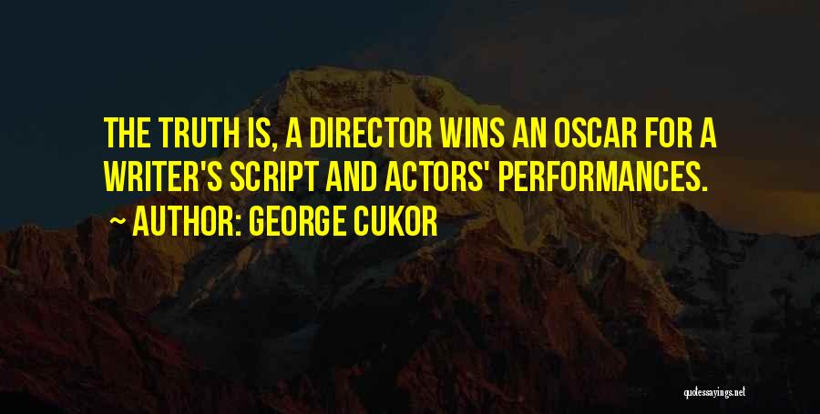 George Cukor Quotes: The Truth Is, A Director Wins An Oscar For A Writer's Script And Actors' Performances.