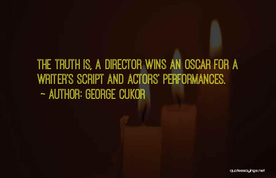 George Cukor Quotes: The Truth Is, A Director Wins An Oscar For A Writer's Script And Actors' Performances.