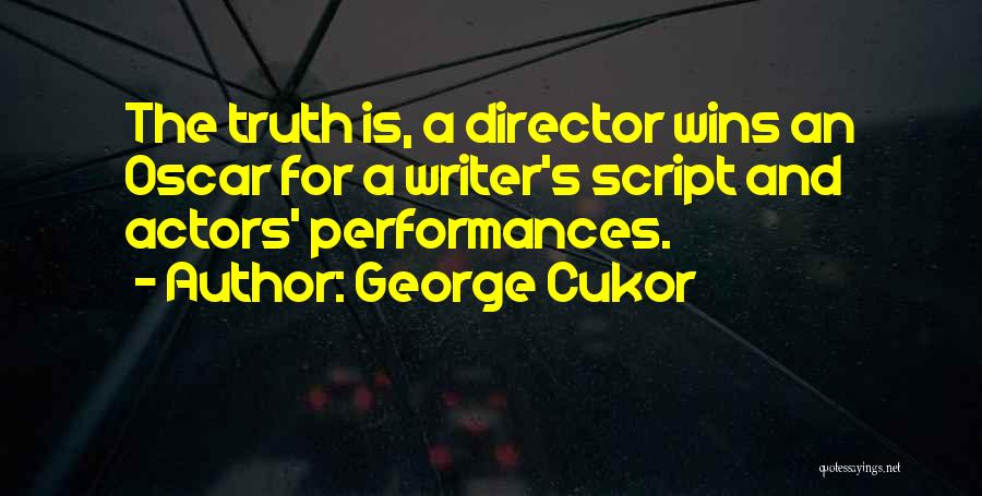 George Cukor Quotes: The Truth Is, A Director Wins An Oscar For A Writer's Script And Actors' Performances.