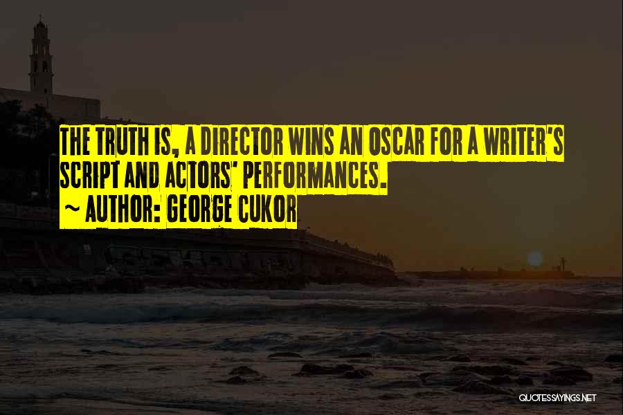 George Cukor Quotes: The Truth Is, A Director Wins An Oscar For A Writer's Script And Actors' Performances.