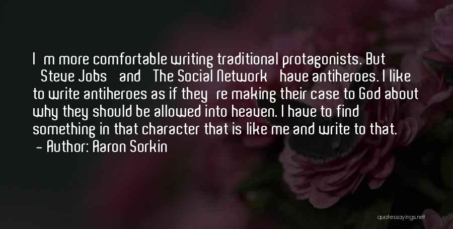 Aaron Sorkin Quotes: I'm More Comfortable Writing Traditional Protagonists. But 'steve Jobs' And 'the Social Network' Have Antiheroes. I Like To Write Antiheroes