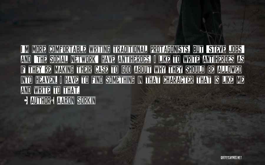 Aaron Sorkin Quotes: I'm More Comfortable Writing Traditional Protagonists. But 'steve Jobs' And 'the Social Network' Have Antiheroes. I Like To Write Antiheroes