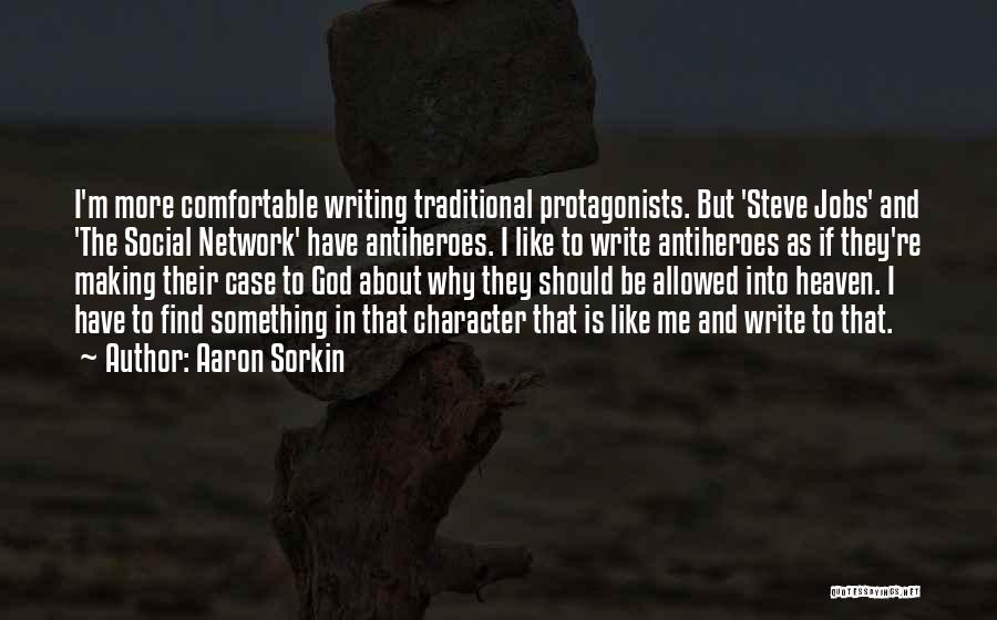 Aaron Sorkin Quotes: I'm More Comfortable Writing Traditional Protagonists. But 'steve Jobs' And 'the Social Network' Have Antiheroes. I Like To Write Antiheroes