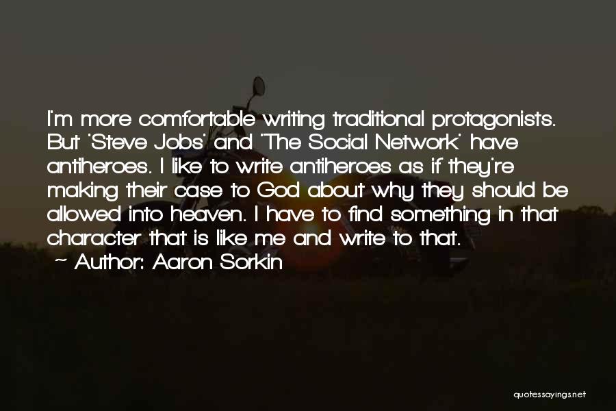 Aaron Sorkin Quotes: I'm More Comfortable Writing Traditional Protagonists. But 'steve Jobs' And 'the Social Network' Have Antiheroes. I Like To Write Antiheroes