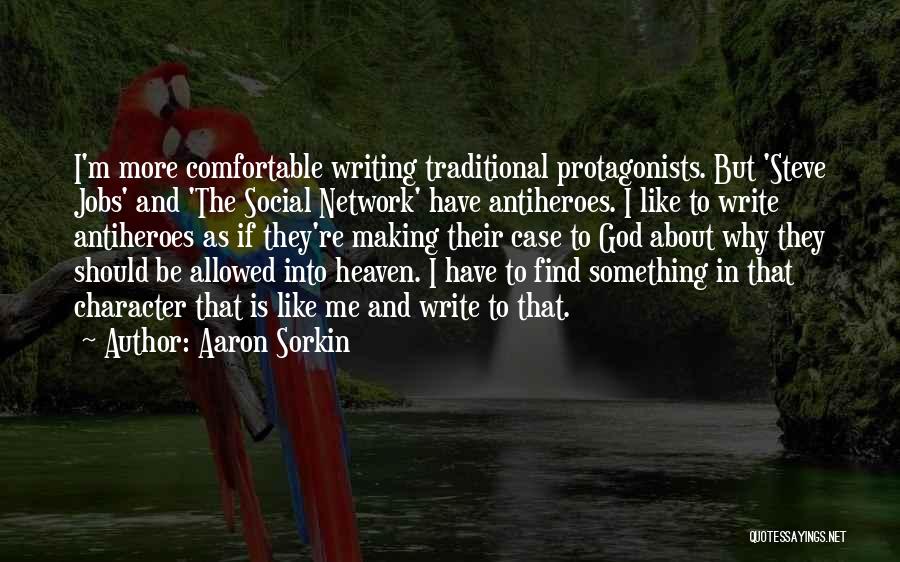 Aaron Sorkin Quotes: I'm More Comfortable Writing Traditional Protagonists. But 'steve Jobs' And 'the Social Network' Have Antiheroes. I Like To Write Antiheroes