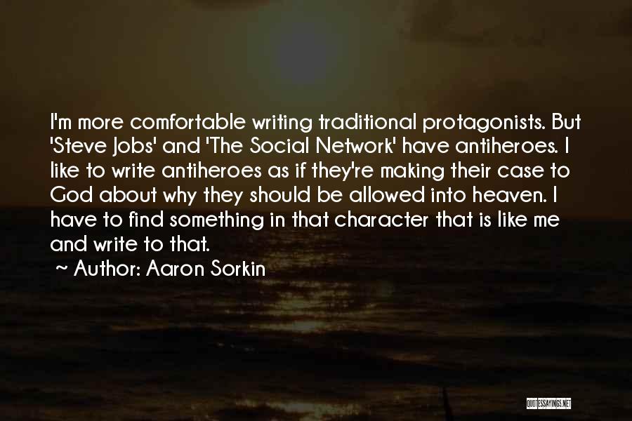 Aaron Sorkin Quotes: I'm More Comfortable Writing Traditional Protagonists. But 'steve Jobs' And 'the Social Network' Have Antiheroes. I Like To Write Antiheroes
