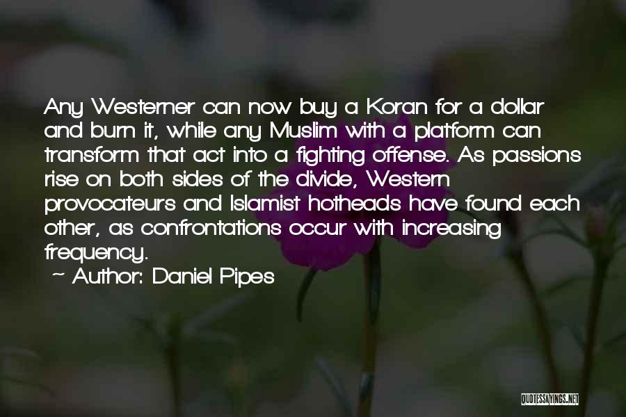 Daniel Pipes Quotes: Any Westerner Can Now Buy A Koran For A Dollar And Burn It, While Any Muslim With A Platform Can