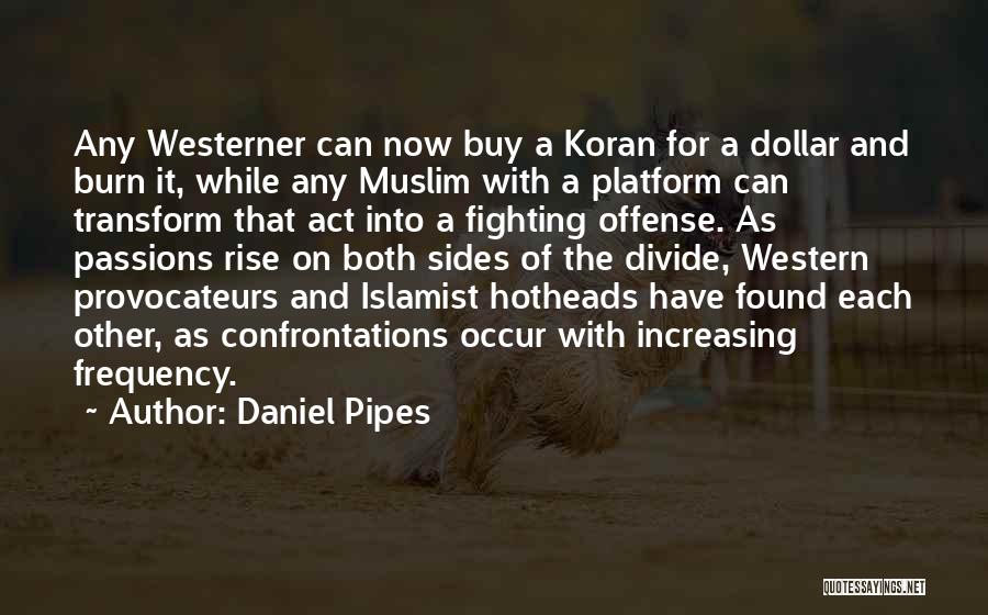 Daniel Pipes Quotes: Any Westerner Can Now Buy A Koran For A Dollar And Burn It, While Any Muslim With A Platform Can