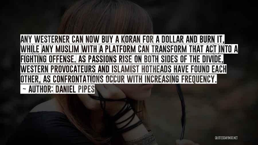 Daniel Pipes Quotes: Any Westerner Can Now Buy A Koran For A Dollar And Burn It, While Any Muslim With A Platform Can