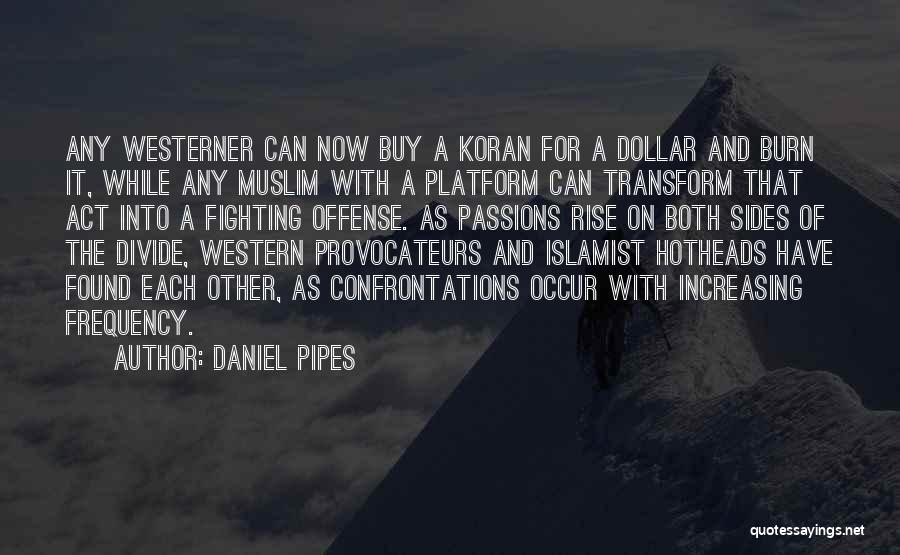 Daniel Pipes Quotes: Any Westerner Can Now Buy A Koran For A Dollar And Burn It, While Any Muslim With A Platform Can