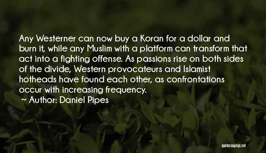 Daniel Pipes Quotes: Any Westerner Can Now Buy A Koran For A Dollar And Burn It, While Any Muslim With A Platform Can