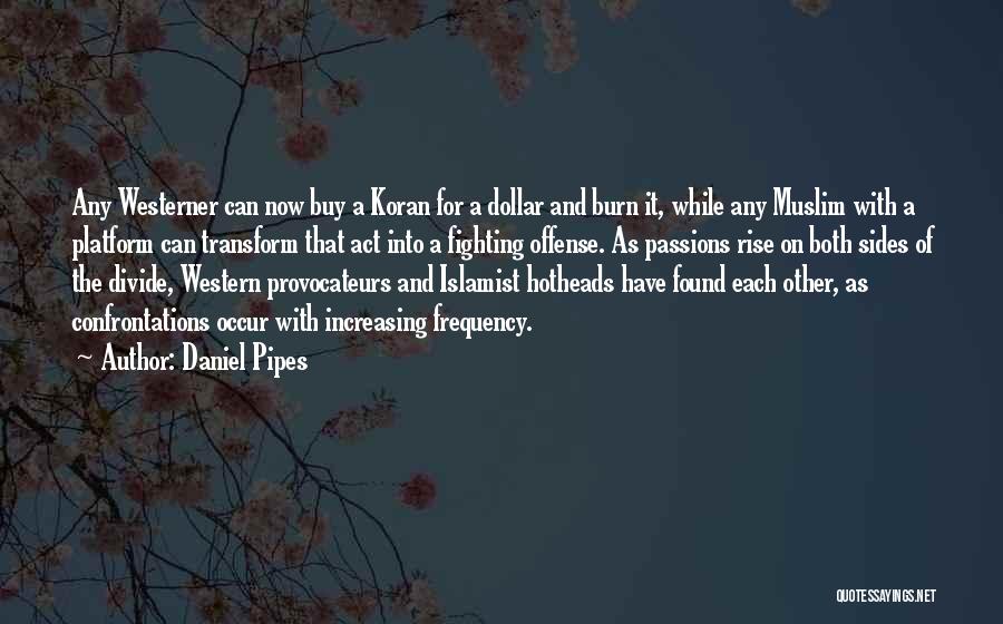 Daniel Pipes Quotes: Any Westerner Can Now Buy A Koran For A Dollar And Burn It, While Any Muslim With A Platform Can
