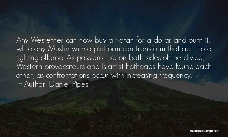 Daniel Pipes Quotes: Any Westerner Can Now Buy A Koran For A Dollar And Burn It, While Any Muslim With A Platform Can