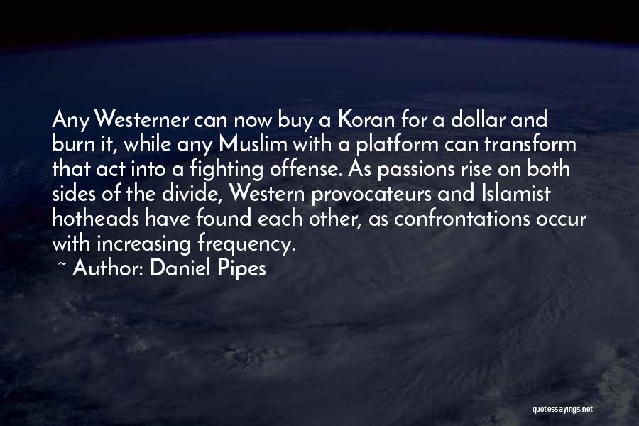 Daniel Pipes Quotes: Any Westerner Can Now Buy A Koran For A Dollar And Burn It, While Any Muslim With A Platform Can