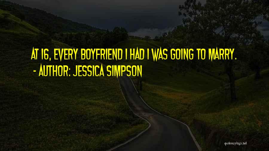 Jessica Simpson Quotes: At 16, Every Boyfriend I Had I Was Going To Marry.