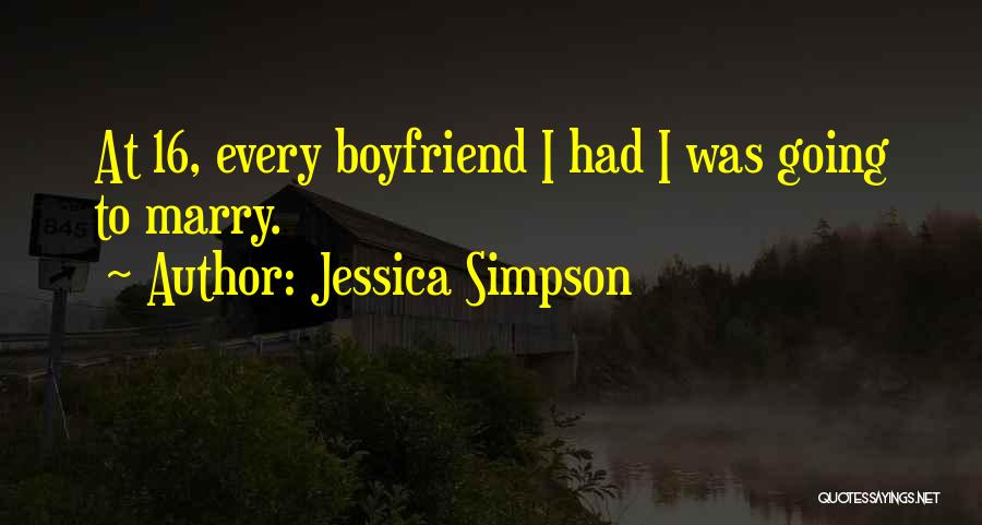 Jessica Simpson Quotes: At 16, Every Boyfriend I Had I Was Going To Marry.