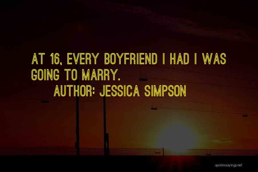 Jessica Simpson Quotes: At 16, Every Boyfriend I Had I Was Going To Marry.