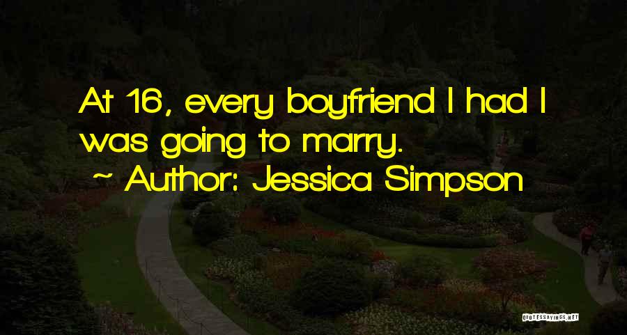 Jessica Simpson Quotes: At 16, Every Boyfriend I Had I Was Going To Marry.