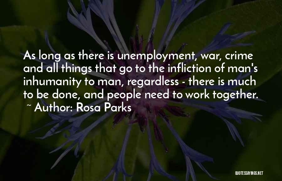 Rosa Parks Quotes: As Long As There Is Unemployment, War, Crime And All Things That Go To The Infliction Of Man's Inhumanity To