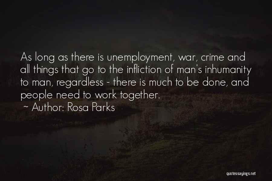 Rosa Parks Quotes: As Long As There Is Unemployment, War, Crime And All Things That Go To The Infliction Of Man's Inhumanity To