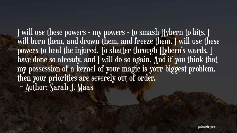 Sarah J. Maas Quotes: I Will Use These Powers - My Powers - To Smash Hybern To Bits. I Will Burn Them, And Drown