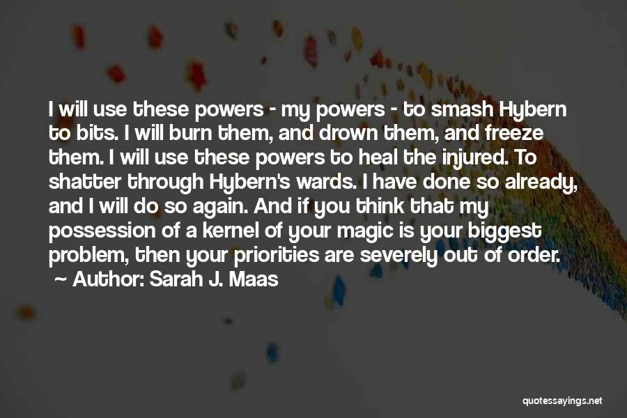 Sarah J. Maas Quotes: I Will Use These Powers - My Powers - To Smash Hybern To Bits. I Will Burn Them, And Drown