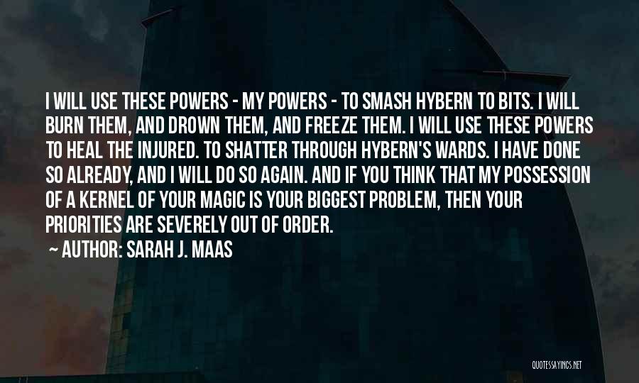 Sarah J. Maas Quotes: I Will Use These Powers - My Powers - To Smash Hybern To Bits. I Will Burn Them, And Drown