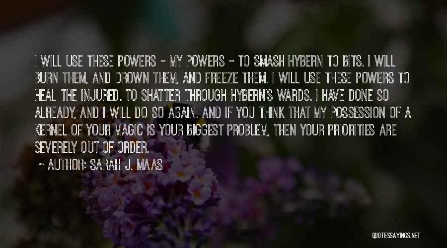 Sarah J. Maas Quotes: I Will Use These Powers - My Powers - To Smash Hybern To Bits. I Will Burn Them, And Drown