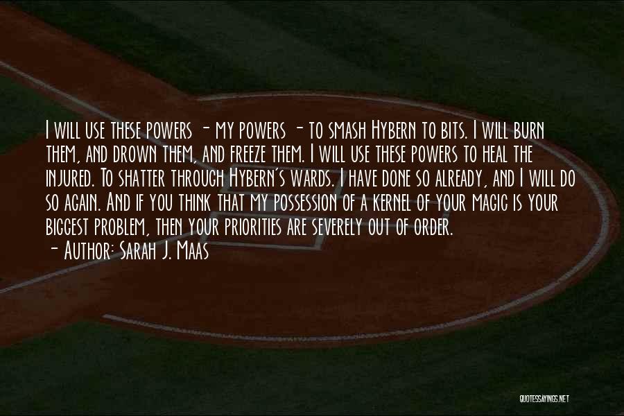 Sarah J. Maas Quotes: I Will Use These Powers - My Powers - To Smash Hybern To Bits. I Will Burn Them, And Drown