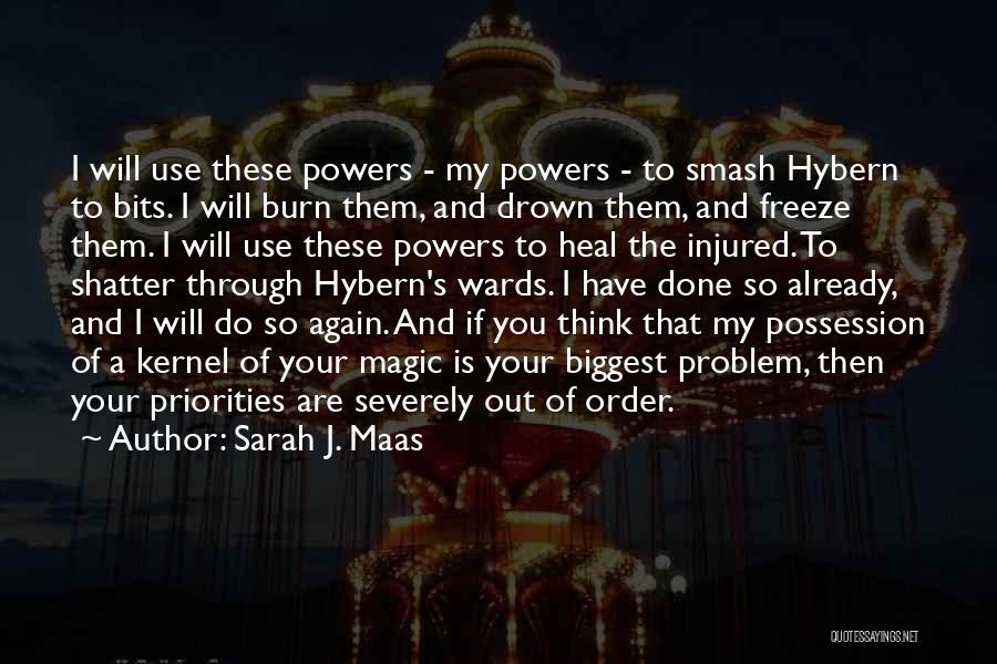 Sarah J. Maas Quotes: I Will Use These Powers - My Powers - To Smash Hybern To Bits. I Will Burn Them, And Drown