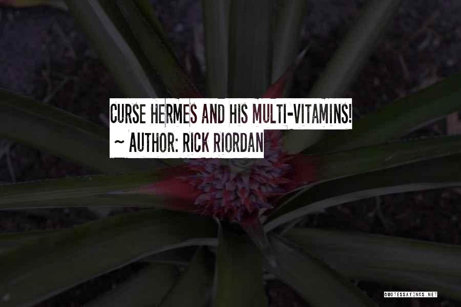 Rick Riordan Quotes: Curse Hermes And His Multi-vitamins!