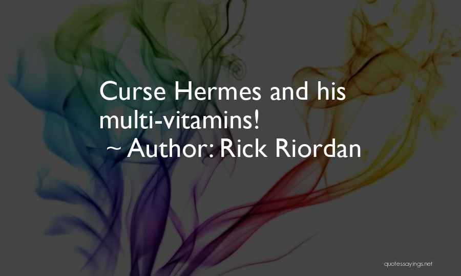 Rick Riordan Quotes: Curse Hermes And His Multi-vitamins!