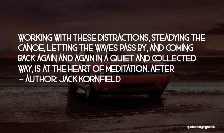 Jack Kornfield Quotes: Working With These Distractions, Steadying The Canoe, Letting The Waves Pass By, And Coming Back Again And Again In A