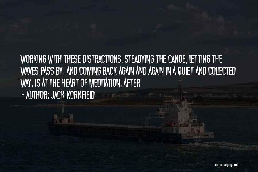 Jack Kornfield Quotes: Working With These Distractions, Steadying The Canoe, Letting The Waves Pass By, And Coming Back Again And Again In A