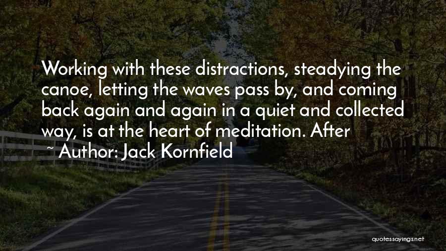 Jack Kornfield Quotes: Working With These Distractions, Steadying The Canoe, Letting The Waves Pass By, And Coming Back Again And Again In A