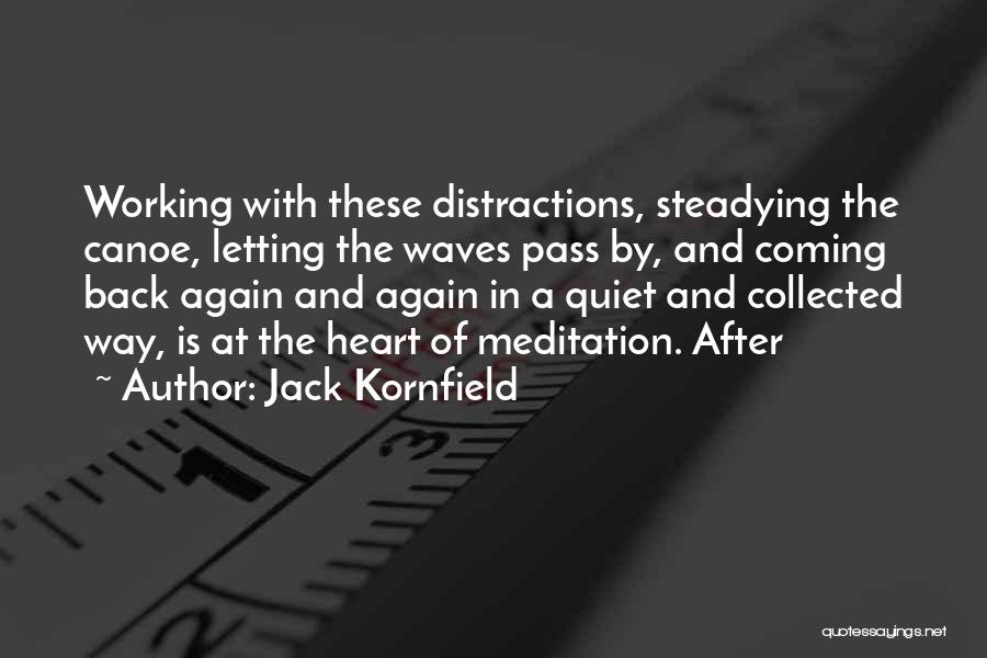 Jack Kornfield Quotes: Working With These Distractions, Steadying The Canoe, Letting The Waves Pass By, And Coming Back Again And Again In A