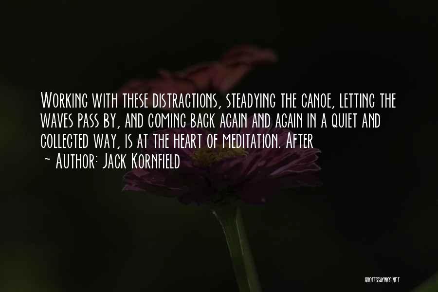 Jack Kornfield Quotes: Working With These Distractions, Steadying The Canoe, Letting The Waves Pass By, And Coming Back Again And Again In A