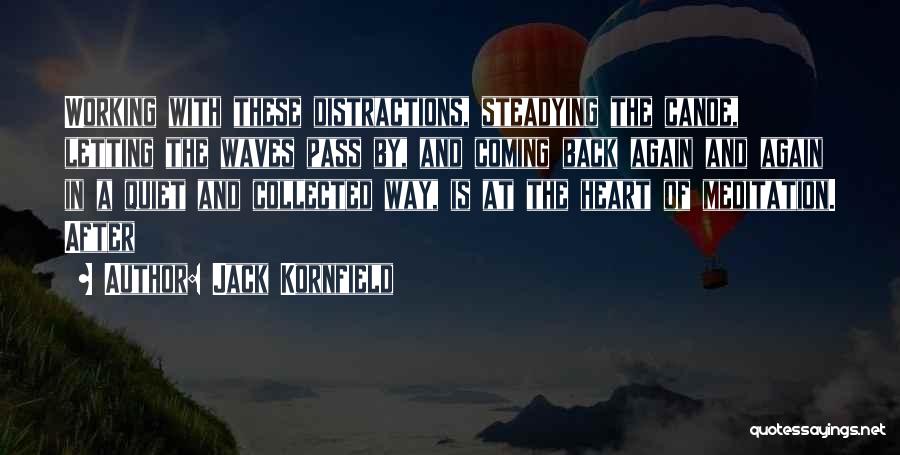 Jack Kornfield Quotes: Working With These Distractions, Steadying The Canoe, Letting The Waves Pass By, And Coming Back Again And Again In A