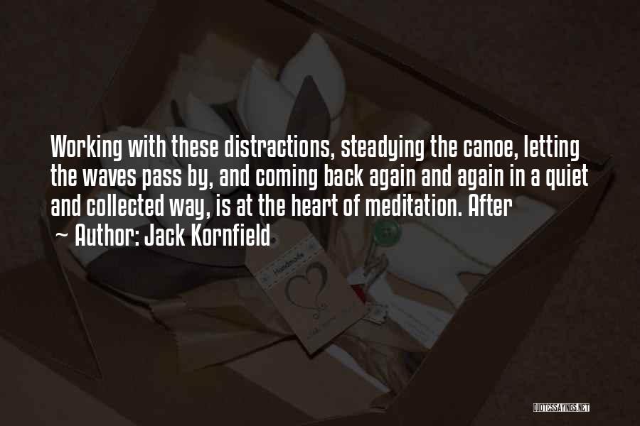 Jack Kornfield Quotes: Working With These Distractions, Steadying The Canoe, Letting The Waves Pass By, And Coming Back Again And Again In A