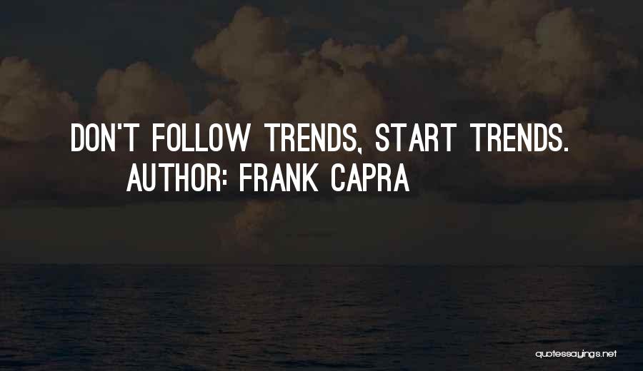 Frank Capra Quotes: Don't Follow Trends, Start Trends.