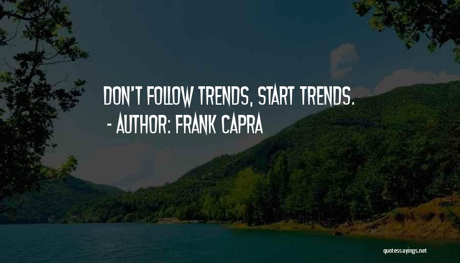 Frank Capra Quotes: Don't Follow Trends, Start Trends.