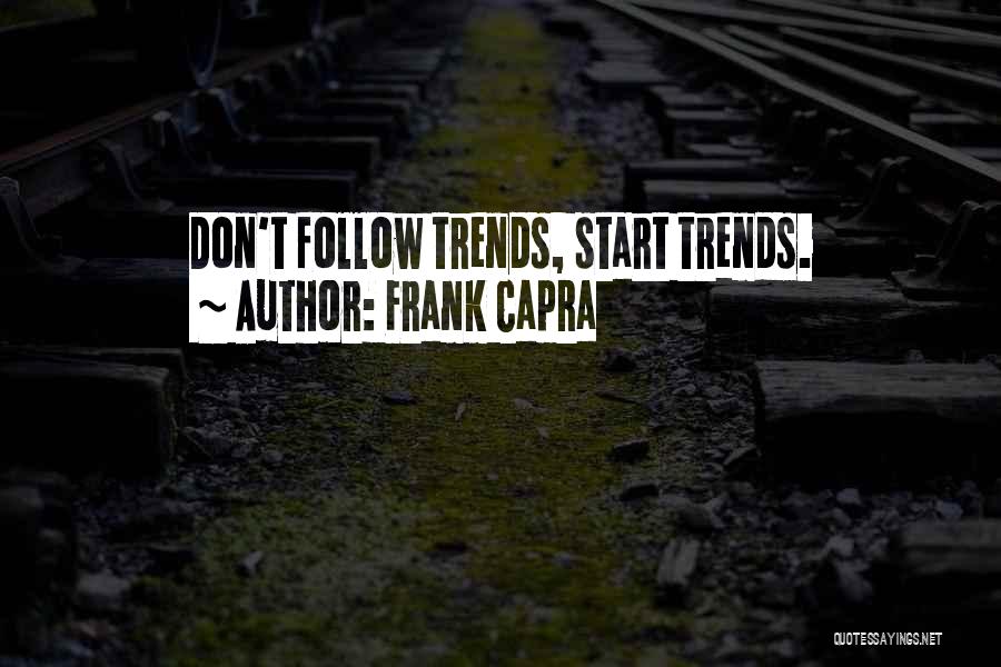 Frank Capra Quotes: Don't Follow Trends, Start Trends.