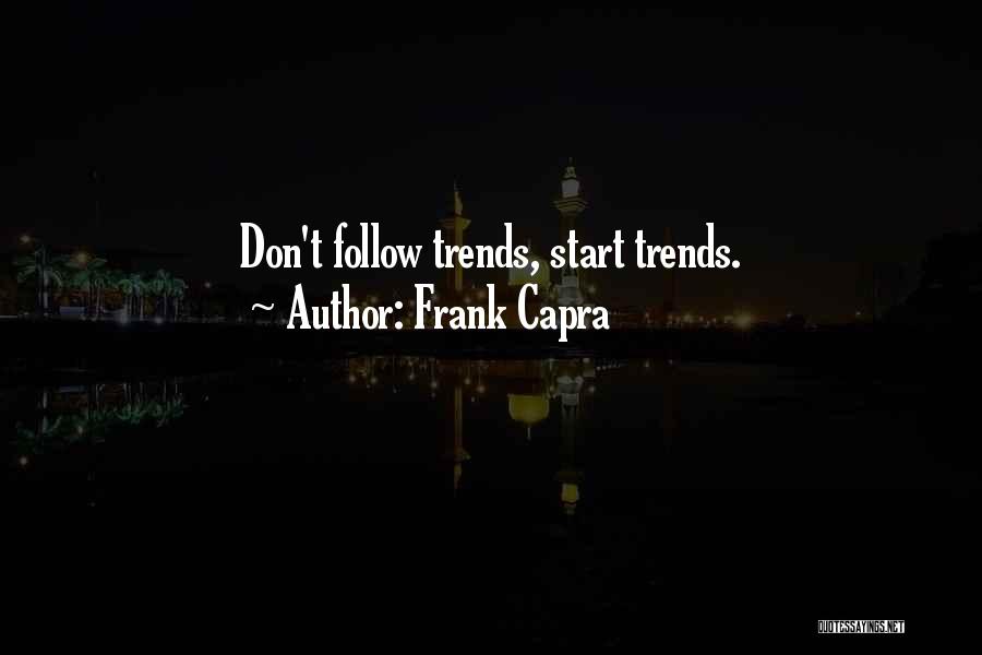 Frank Capra Quotes: Don't Follow Trends, Start Trends.
