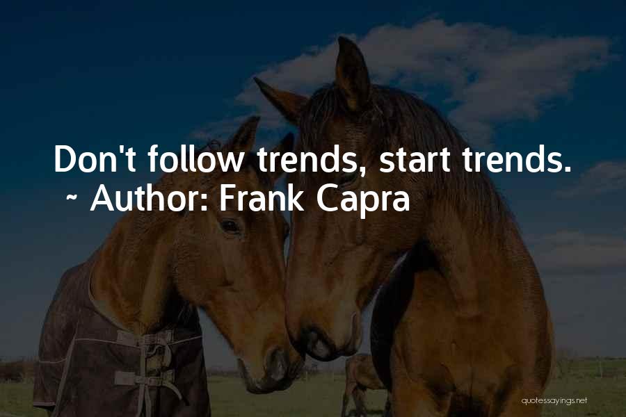Frank Capra Quotes: Don't Follow Trends, Start Trends.
