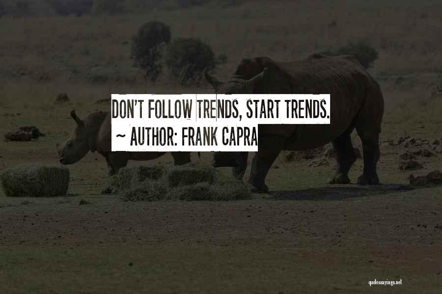 Frank Capra Quotes: Don't Follow Trends, Start Trends.