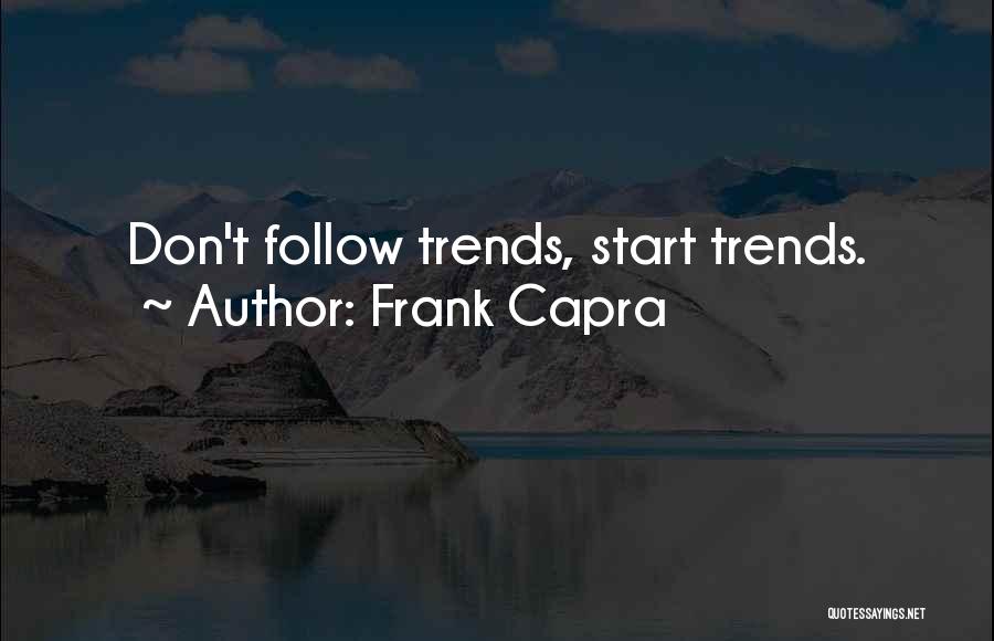Frank Capra Quotes: Don't Follow Trends, Start Trends.