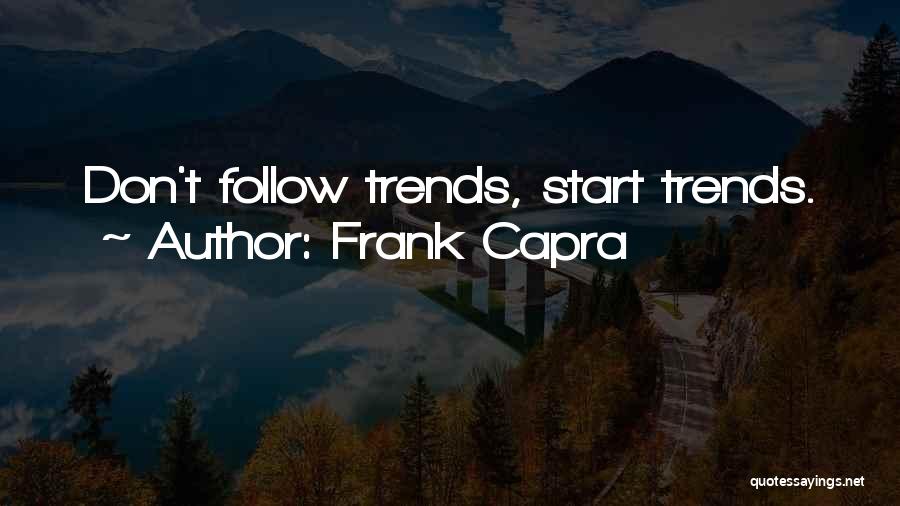 Frank Capra Quotes: Don't Follow Trends, Start Trends.