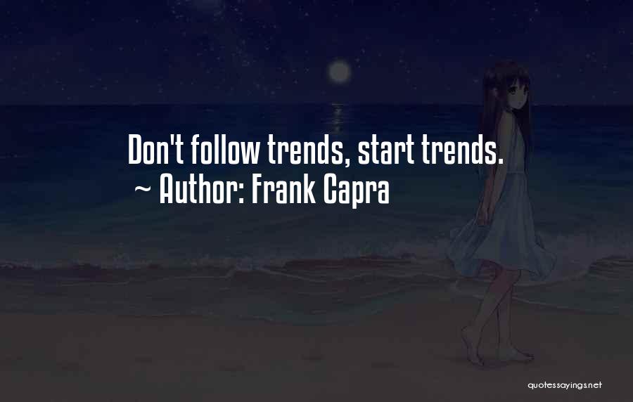 Frank Capra Quotes: Don't Follow Trends, Start Trends.