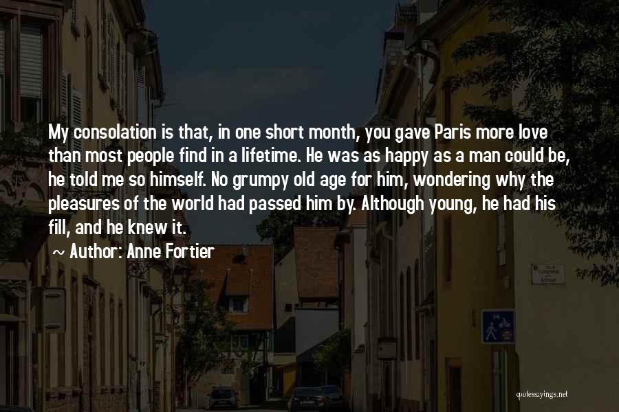 Anne Fortier Quotes: My Consolation Is That, In One Short Month, You Gave Paris More Love Than Most People Find In A Lifetime.